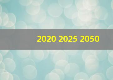 2020 2025 2050